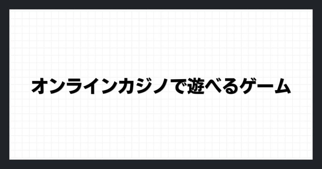 オンラインカジノで遊べるゲーム